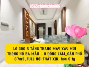 LÔ GÓC 6 TẦNG THANG MÁY XÂY MỚI_THÔNG HỒ BA MẪU - Ô ĐỒNG LẦM_GẦN PHỐ_37m2_FULL NỘI THẤT XỊN, hơn 9 tỷ